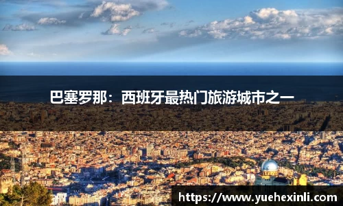 巴塞罗那：西班牙最热门旅游城市之一