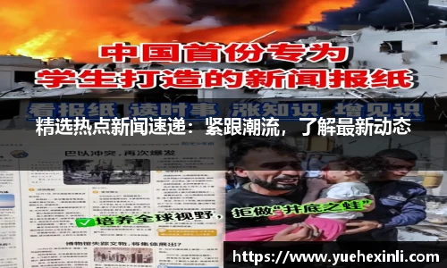 精选热点新闻速递：紧跟潮流，了解最新动态