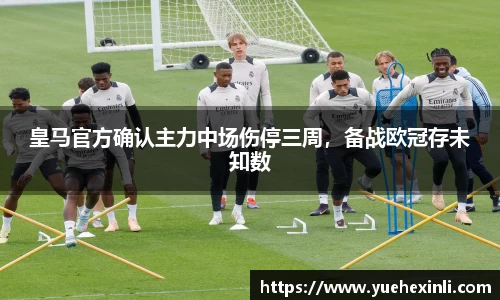 皇马官方确认主力中场伤停三周，备战欧冠存未知数