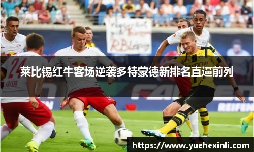 莱比锡红牛客场逆袭多特蒙德新排名直逼前列