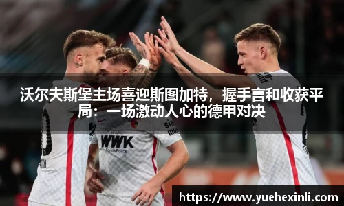 沃尔夫斯堡主场喜迎斯图加特，握手言和收获平局：一场激动人心的德甲对决