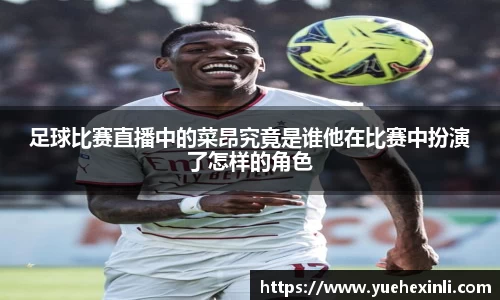 足球比赛直播中的菜昂究竟是谁他在比赛中扮演了怎样的角色