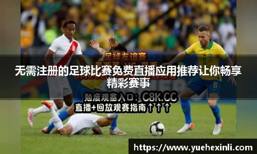 无需注册的足球比赛免费直播应用推荐让你畅享精彩赛事