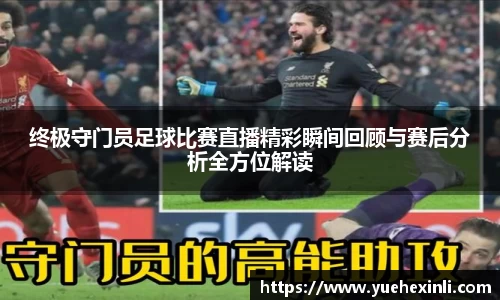终极守门员足球比赛直播精彩瞬间回顾与赛后分析全方位解读
