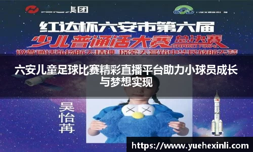 六安儿童足球比赛精彩直播平台助力小球员成长与梦想实现