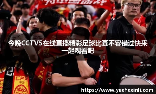 今晚CCTV5在线直播精彩足球比赛不容错过快来一起观看吧