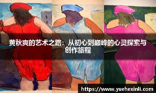 黄秋爽的艺术之路：从初心到巅峰的心灵探索与创作旅程