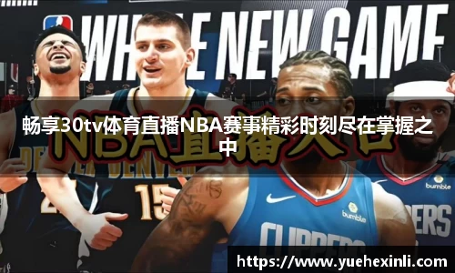 畅享30tv体育直播NBA赛事精彩时刻尽在掌握之中